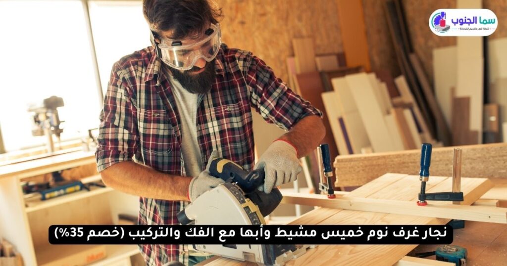 نجار غرف نوم خميس مشيط وأبها مع الفك والتركيب